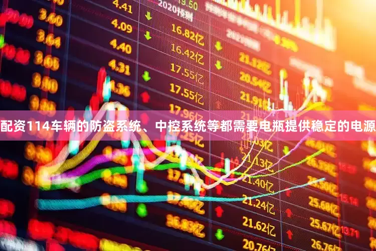 配资114车辆的防盗系统、中控系统等都需要电瓶提供稳定的电源