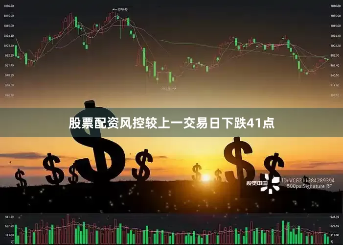 股票配资风控较上一交易日下跌41点