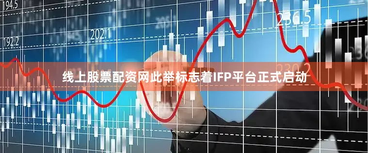 线上股票配资网此举标志着IFP平台正式启动