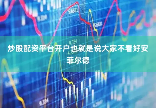 炒股配资平台开户也就是说大家不看好安菲尔德