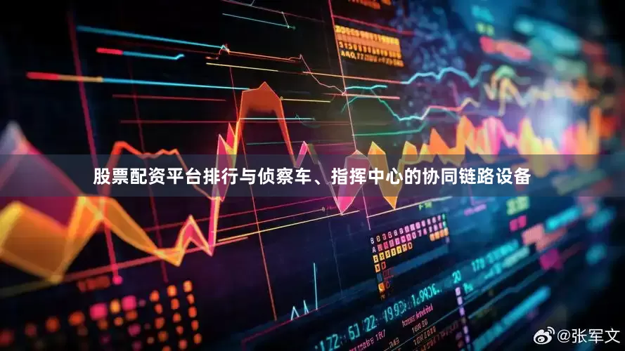 股票配资平台排行与侦察车、指挥中心的协同链路设备