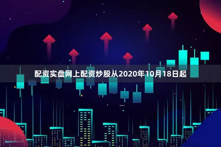 配资实盘网上配资炒股从2020年10月18日起